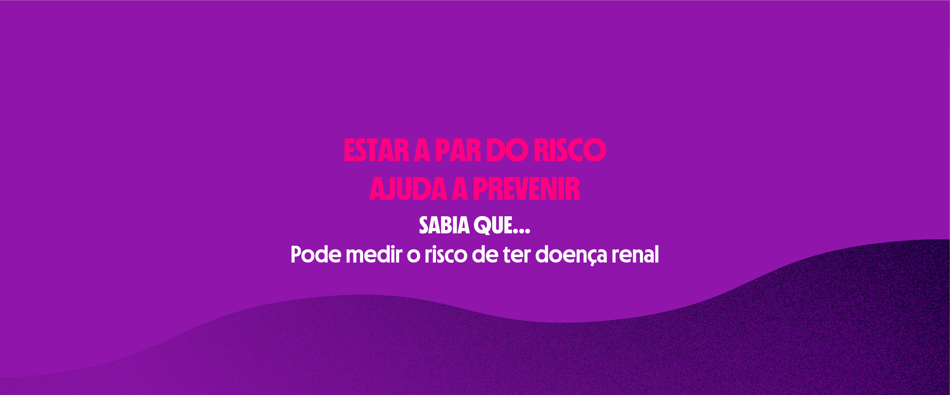 Estar a par do risco ajuda a prevenir | SABIA QUE...
Pode medir o risco de ter doença renal